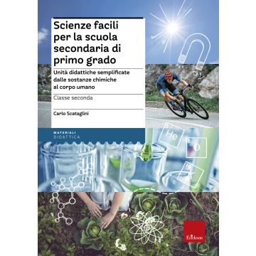 Scienze facili per la scuola secondaria di primo grado. Unità didattiche semplificate dalle sostanze chimiche al corpo umano. Classe seconda