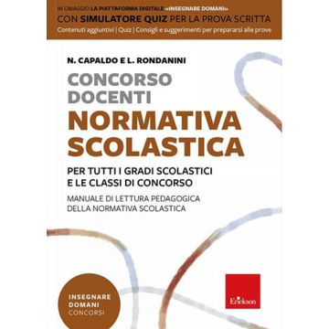 Concorso docenti. Normativa scolastica. Per tutti i gradi scolastici e le classi di concorso. Manuale di lettura pedagogica della normativa scolastica. Con software di simulazione