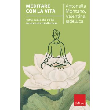 Meditare con la vita. Tutto quello che c'è da sapere sulla mindfulness