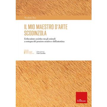 Il mio maestro d'arte scodinzola. L'educazione assistita con gli animali a sostegno del pensiero creativo e dell'autostima