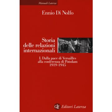 Storia delle relazioni internazionali. Vol. 1: Dalla pace di Versailles alla conferenza di Potsdam (1919-1945)