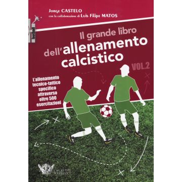 Il grande libro dell'allenamento calcistico. Vol. 2: L' allenamento tecnico-tattico specifico attraverso oltre 500 esercitazioni