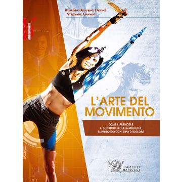 L'arte del movimento. Come riprendere il controllo della mobilità eliminando ogni tipo di dolore
