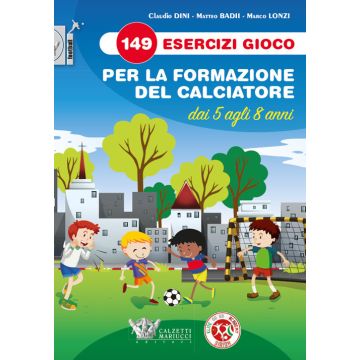 149 esercizi gioco per la formazione del calciatore dai 5 agli 8 anni