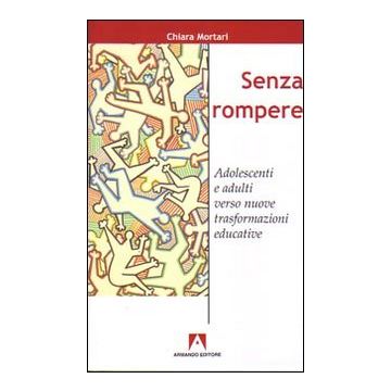 Senza rompere. Adolescenti e adulti verso nuove trasformazioni educative