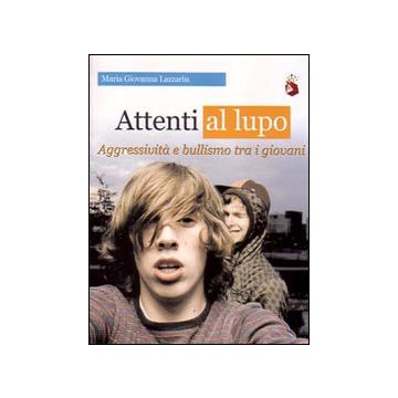 Attenti al lupo. Aggressività e bullismo tra i giovani
