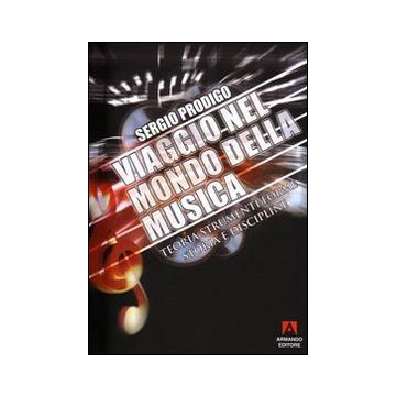 Viaggio nel mondo della musica. Teoria, strumenti, forme, storia e discipline