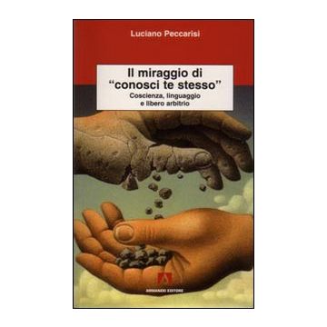 Il miraggio di «conosci te stesso». Coscienza, linguaggio e libero arbitrio