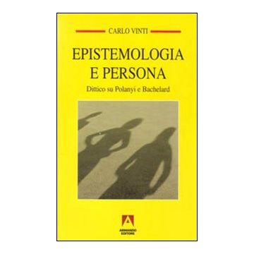 Epistemologia e persona. Dittico su Polanyi e Bachelard