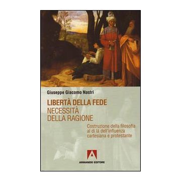 Libertà della fede. Necessità della ragione. Costruzione della filosofia al di là dell'influenza cartesiana protestante