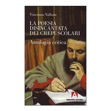 La poesia disincantata dei crepuscolari. Antologia critica