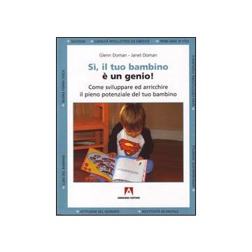 Sì, il tuo bambino è un genio! Come sviluppare ed arricchire il pieno potenziale del tuo bambino