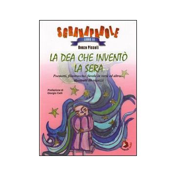 La Dea che inventò la sera. Poemetti, filastrocche, favole in versi ed altro... Illustrato da ragazzi. Ediz. illustrata