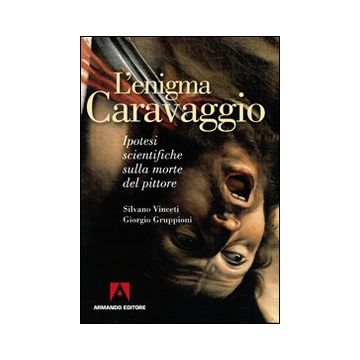 L'enigma Caravaggio. Ipotesi scientifiche sulla morte del pittore
