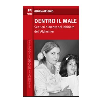 Dentro il male. Sentieri d'amore nel labirinto dell'Alzheimer