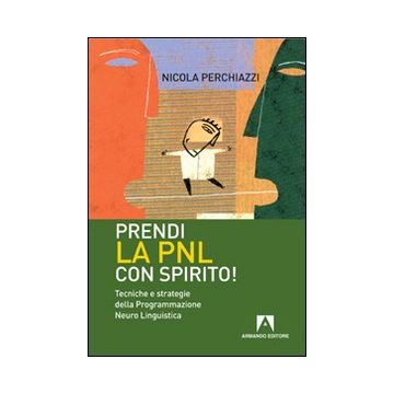 Prendi la PNL con spirito! Tecniche e strategie della programmazione neuro linguistica