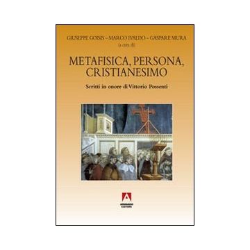 Metafisica, persona, cristianesimo. Scritti in onore di Vittorio Possenti