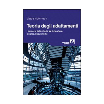 Teoria degli adattamenti. I percorsi delle storie fra letteratura, cinema, nuovi media