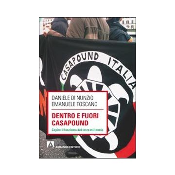 Dentro e fuori Casapound. Capire il fascismo del Terzo Millennio