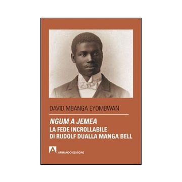 Ngum a jemea. La fede incrollabile di Rudolf Dualla Manga Bell