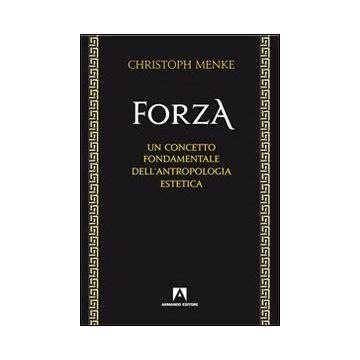 Forza. Un concetto fondamentale dell'antropologia estetica