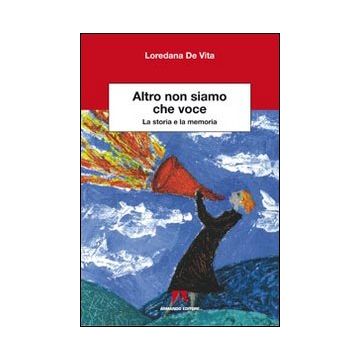 Altro non siamo che voce. La storia e la memoria