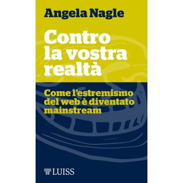 Contro la vostra realtà. Come l'estremismo del web è diventato mainstream