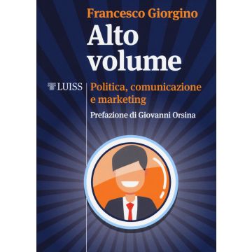 Alto volume. Politica, comunicazione e marketing (V.E)