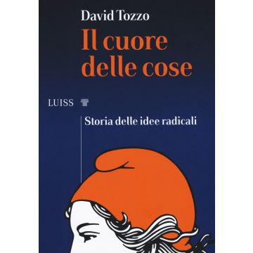 Il cuore delle cose. Storia delle idee radicali