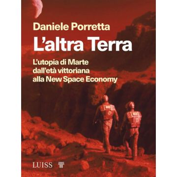 L'altra Terra. L'utopia di Marte dall'età vittoriana alla new space economy