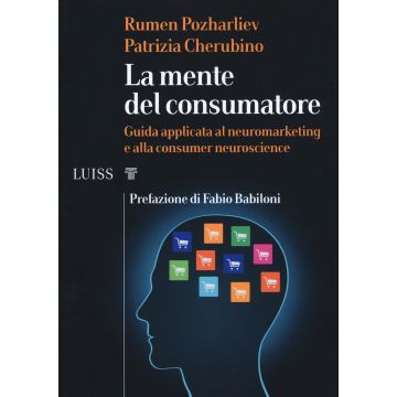 La mente del consumatore. Guida applicata al neuromarketing e alla consumer neuroscience