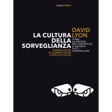La cultura della sorveglianza. Come la società del controllo ci ha reso tutti controllori