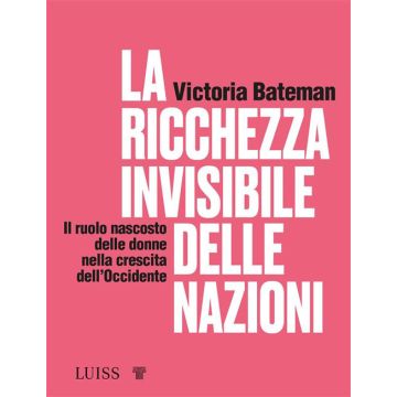La ricchezza invisibile delle nazioni. Il ruolo nascosto delle donne nella crescita dell'Occidente