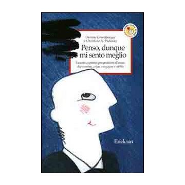 Penso, dunque mi sento meglio. Esercizi cognitivi per problemi di ansia, depressione, colpa, vergogna e rabbia