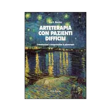 Arteterapia con pazienti difficili. Comunicazione e interpretazione in psicoterapia