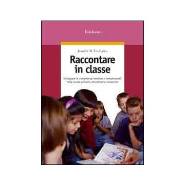 Raccontare in classe. Sviluppare le competenze emotive e interpersonali nella scuola primaria attraverso la narrazione