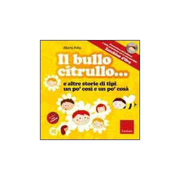 Il bullo Citrullo... e altre storie di tipi un po' così e po' cosà. Ediz. illustrata. Con CD Audio