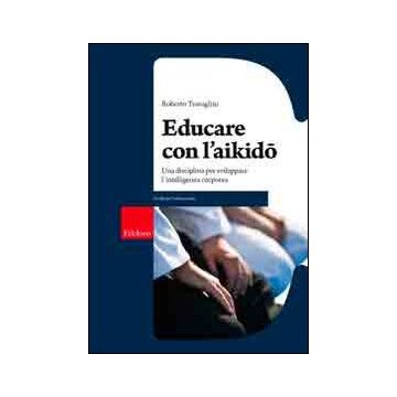 Educare con l'aikido. Una disciplina per sviluppare l'intelligenza corporea