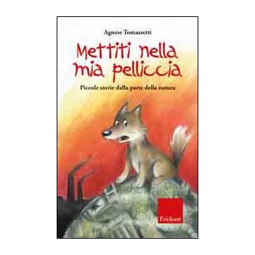 Mettiti nella mia pelliccia. Piccole storie dalla parte della natura. Ediz. illustrata