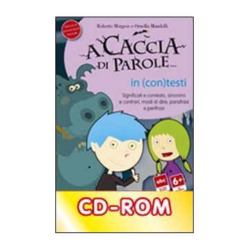 A caccia di parole... In (con)testi. Significati e contesto, sinonimi e contrari, modi di dire, parafrasi e perifrasi. CD-ROM