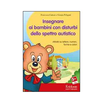 Insegnare ai bambini con disturbi dello spettro autistico. Attività su lettere, numeri, forme e colori. Con CD-ROM