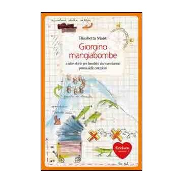 Giorgino mangiabombe e altre storie. Per bambini che non hanno paura delle emozioni