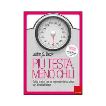 Più testa, meno chili. Guida pratica per far funzionare la tua dieta con il metodo Beck