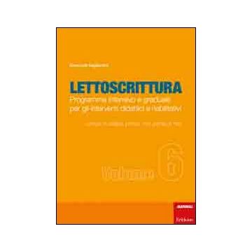 Lettoscrittura. Programma intensivo e graduale per gli interventi didattici e riabilitativi. Vol. 6: Lettura di sillabe, non parole, parole e frasi