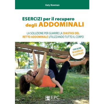 Esercizi per il recupero degli addominali. La soluzione per guarire la diastasi del retto addominale utilizzando tutto il corpo