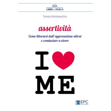 Assertività. Come liberarsi dall'approvazione altrui e cominciare a vivere