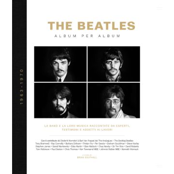 The Beatles. Album per album. 1963-1970. La band e la loro musica raccontate da esperti, testimoni e addetti ai lavori. Ediz. illustrata