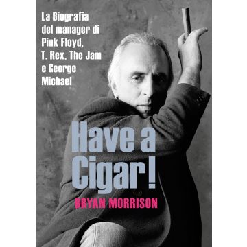 Have a cigar! La biografia del manager di Pink Floyd, T. Rex, The Jam e George Michael