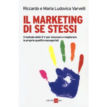 Il marketing di se stessi. Il metodo delle 5 V per misurare e migliorare le proprie qualità manageriali