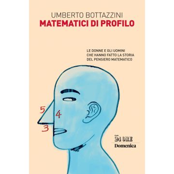 Matematici di profilo. Le donne e gli uomini che hanno fatto la storia del pensiero matematico